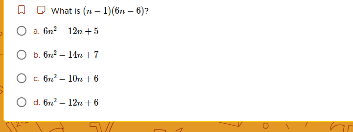 what is ((n - 1)(6n - 6))? a. (6n^2 - 12n + 5) b. (6n^2 - 14n + 7) c. (…
