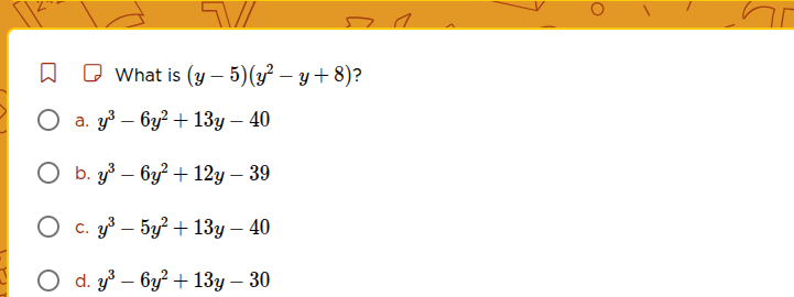 what is ((y - 5)(y^2 - y + 8))? a. (y^3 - 6y^2 + 13y - 40) b. (y^3 - 6y…