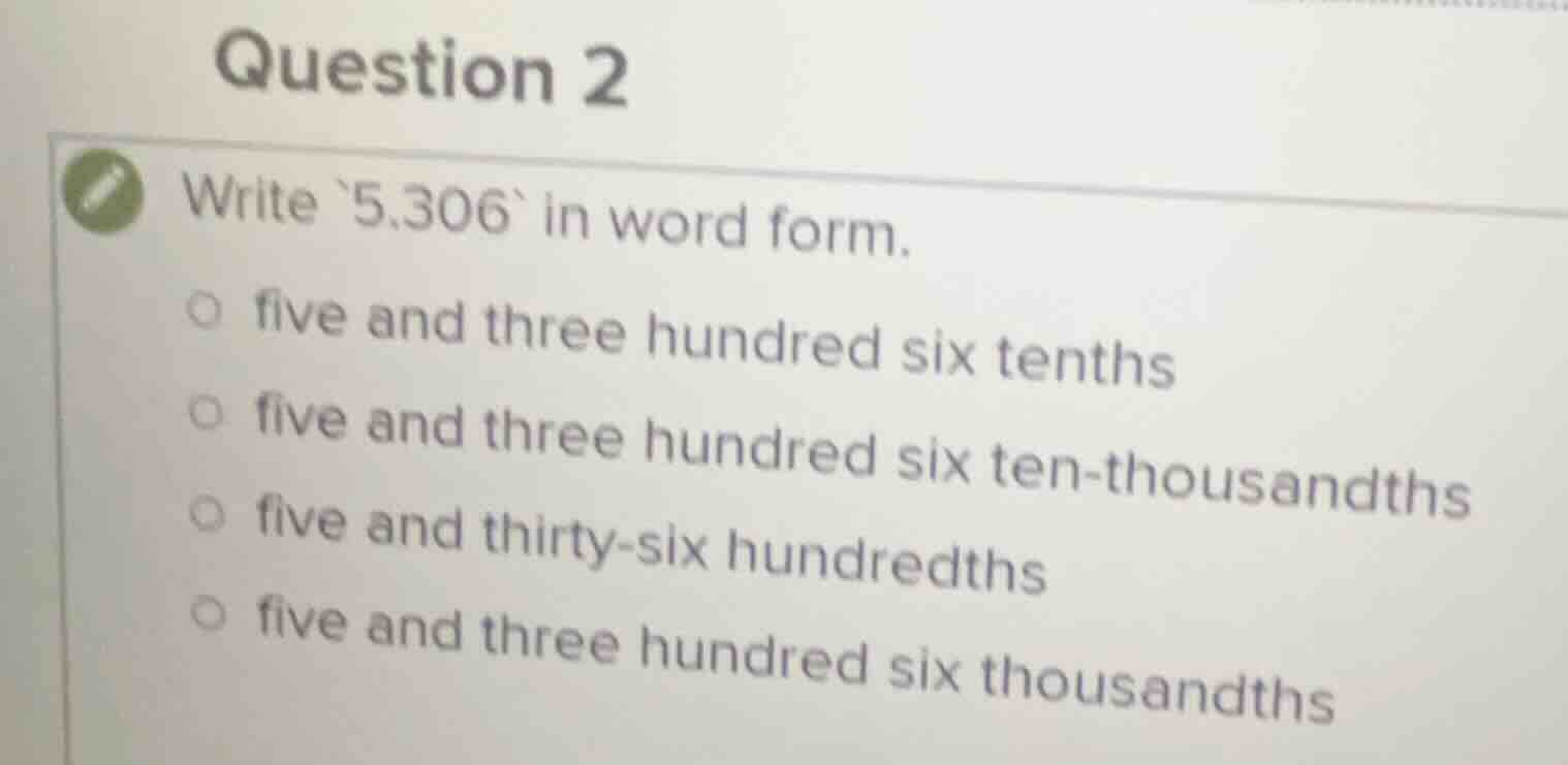 question 2 write `5.306` in word form. ○ five and three hundred six ten…