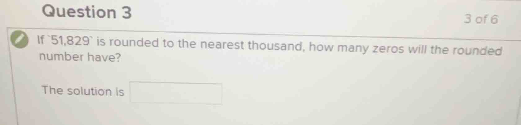 question 3 3 of 6 if `51,829` is rounded to the nearest thousand, how m…