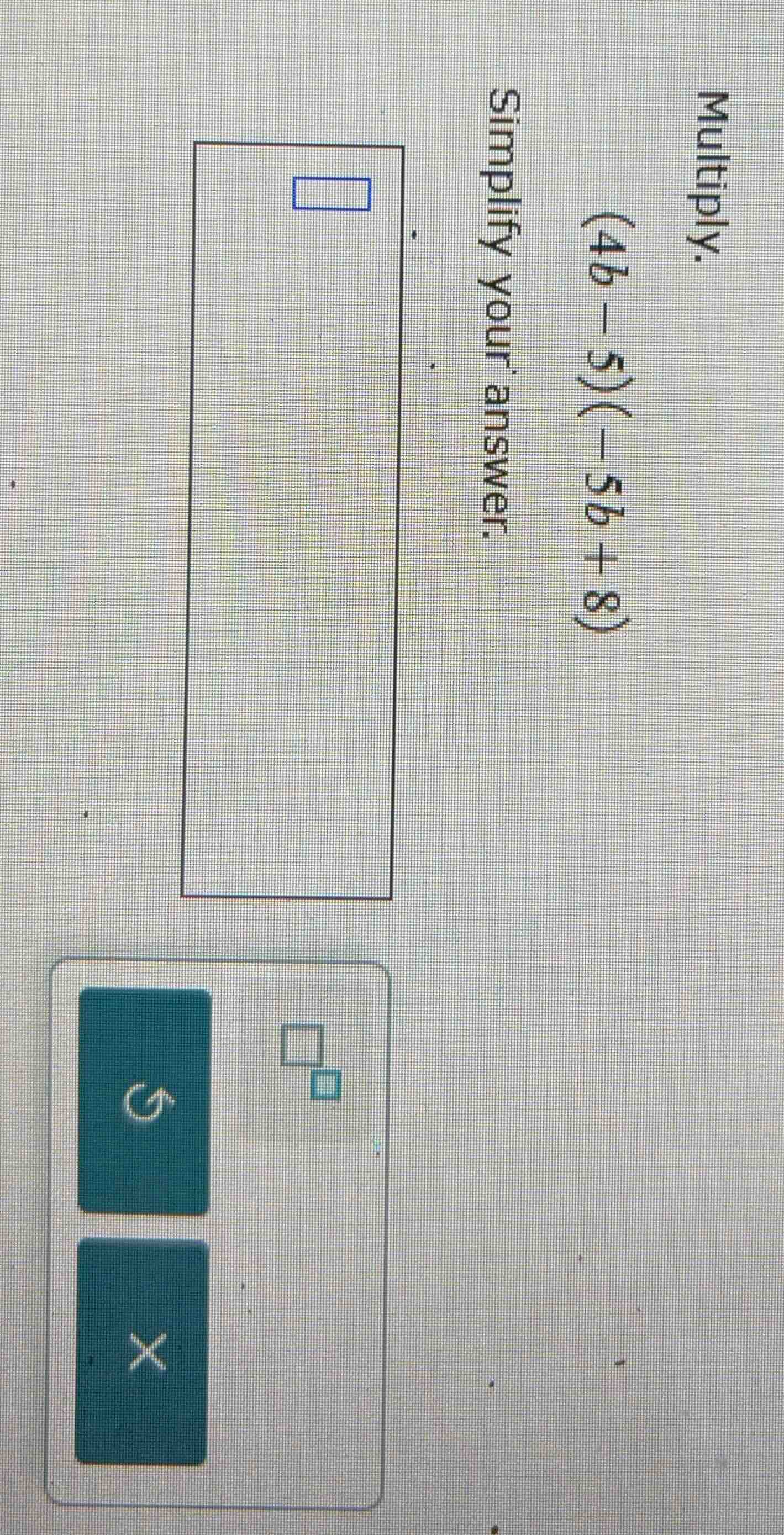 multiply. (4b - 5)(-5b + 8) simplify your answer.