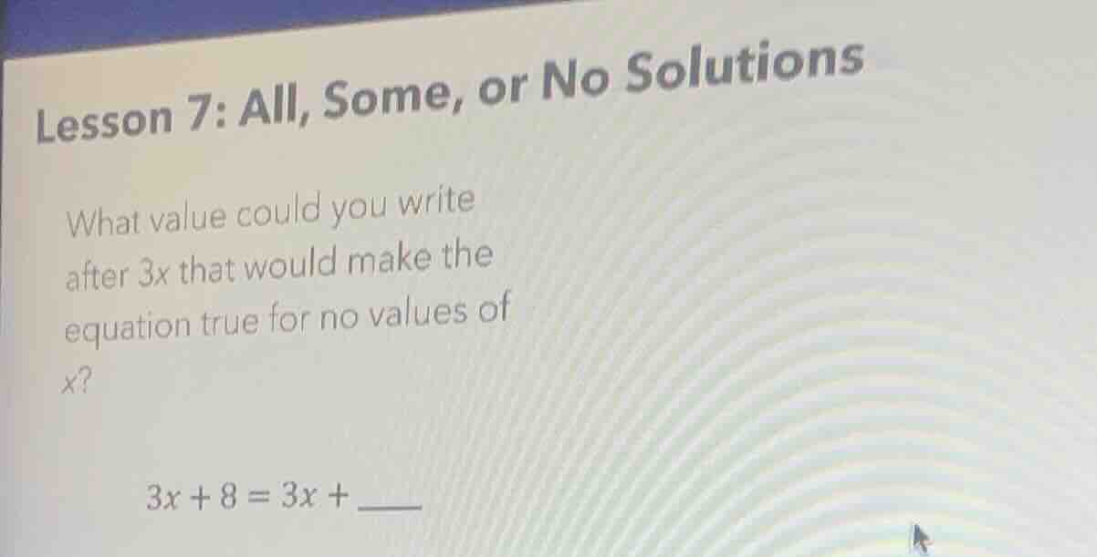 lesson 7: all, some, or no solutions what value could you write after 3…