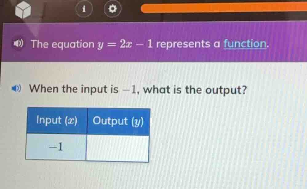 the equation $y = 2x - 1$ represents a function. when the input is $-1$…
