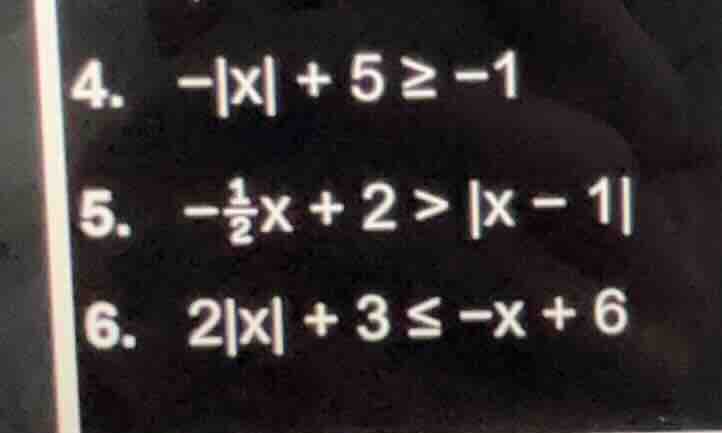 4. $-|x| + 5 geq -1$ 5. $-\frac{1}{2}x + 2 > |x - 1|$ 6. $2|x| + 3 leq …