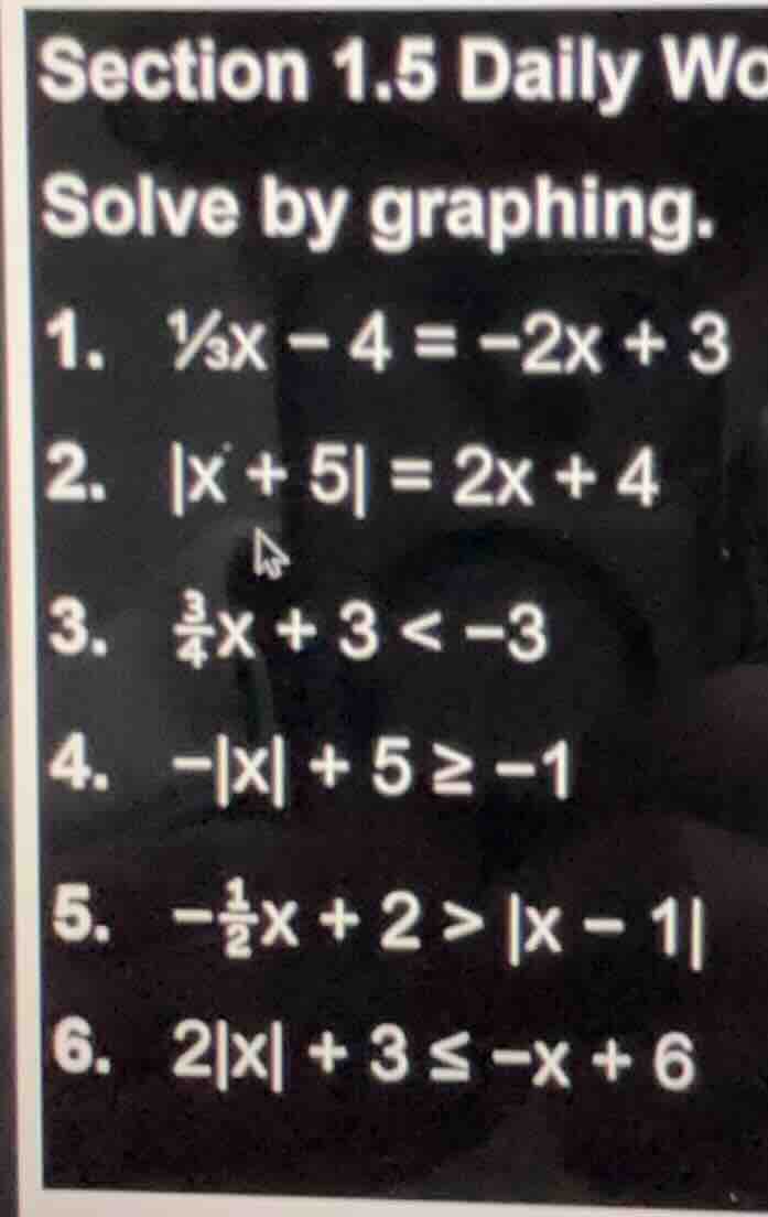section 1.5 daily wo solve by graphing. 1. ⅓x − 4 = −2x + 3 2. |x + 5| …