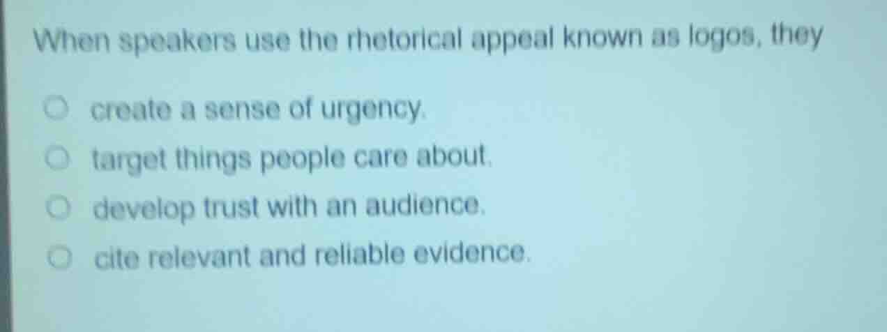 when speakers use the rhetorical appeal known as logos, they create a s…