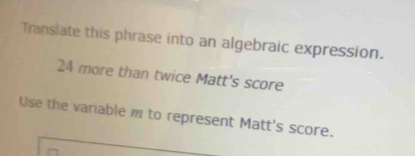 translate this phrase into an algebraic expression. 24 more than twice …