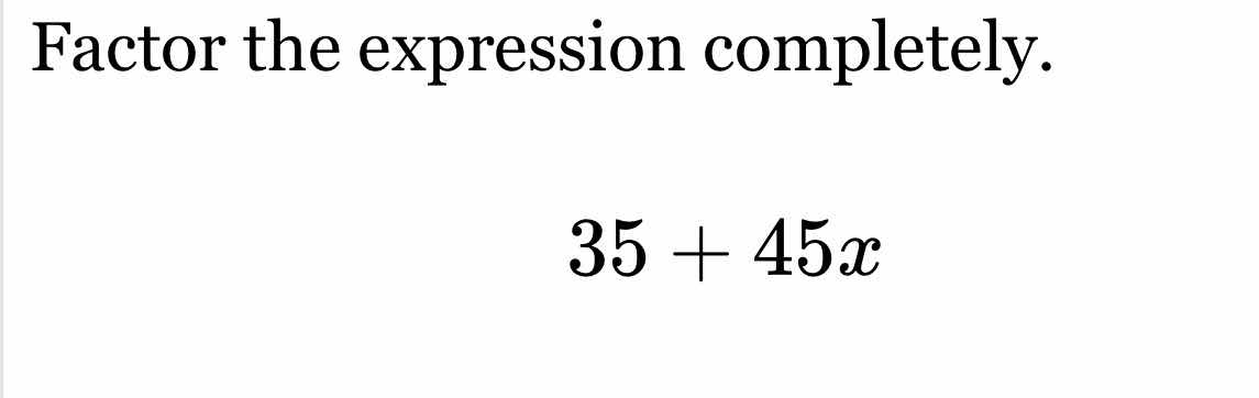 factor the expression completely. 35 + 45x