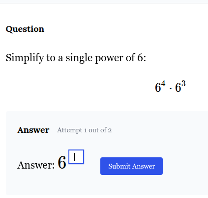 question simplify to a single power of 6: $6^4 \\cdot 6^3$ answer attem…