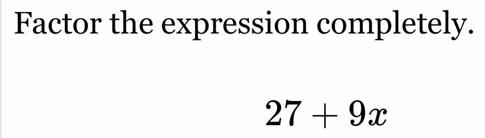 factor the expression completely. 27 + 9x