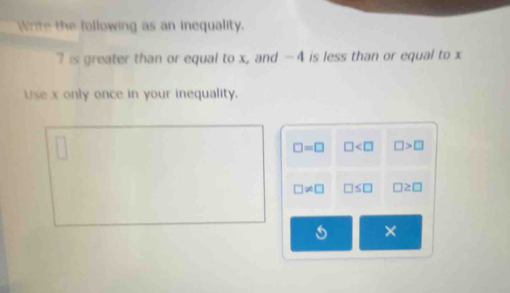 write the following as an inequality. 7 is greater than or equal to x, …