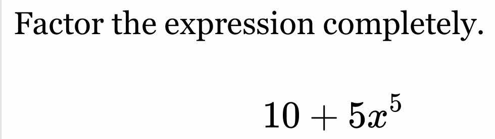 factor the expression completely. 10 + 5x^5