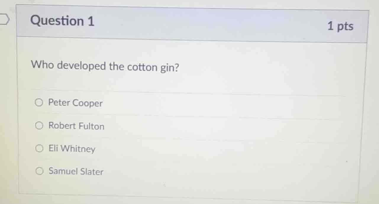 question 1 1 pts who developed the cotton gin? peter cooper robert fult…