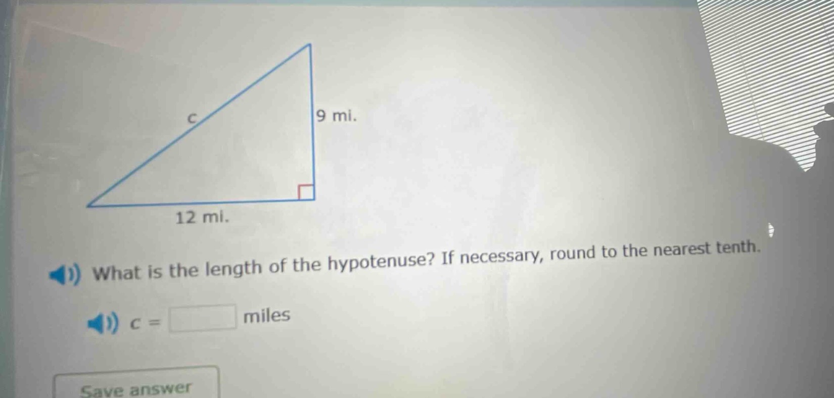 9 mi. 12 mi. what is the length of the hypotenuse? if necessary, round …