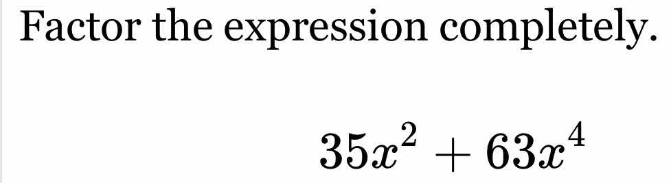 factor the expression completely. 35x² + 63x⁴