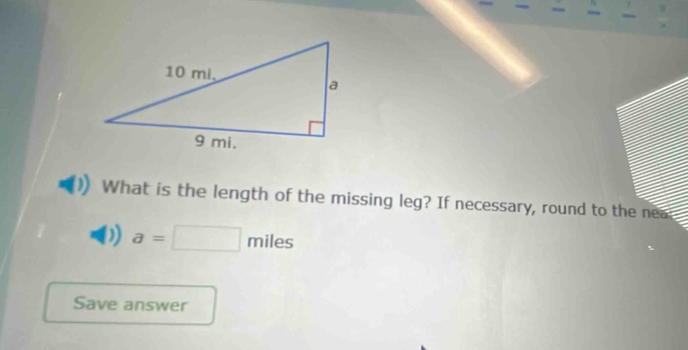 10 mi. 9 mi. what is the length of the missing leg? if necessary, round…