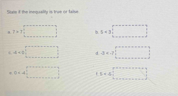 state if the inequality is true or false. a. $7 > 7$ b. $5 < 3$ c. $-4 …