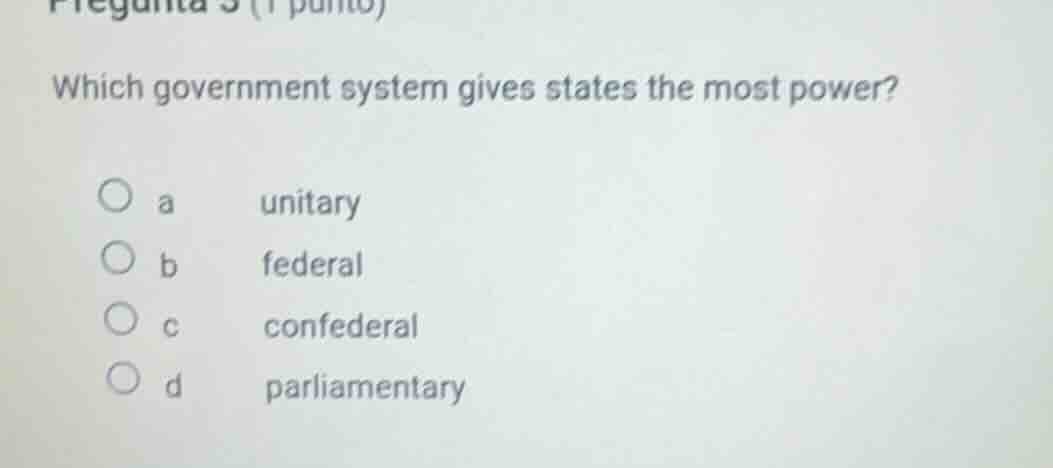 which government system gives states the most power? a unitary b federa…