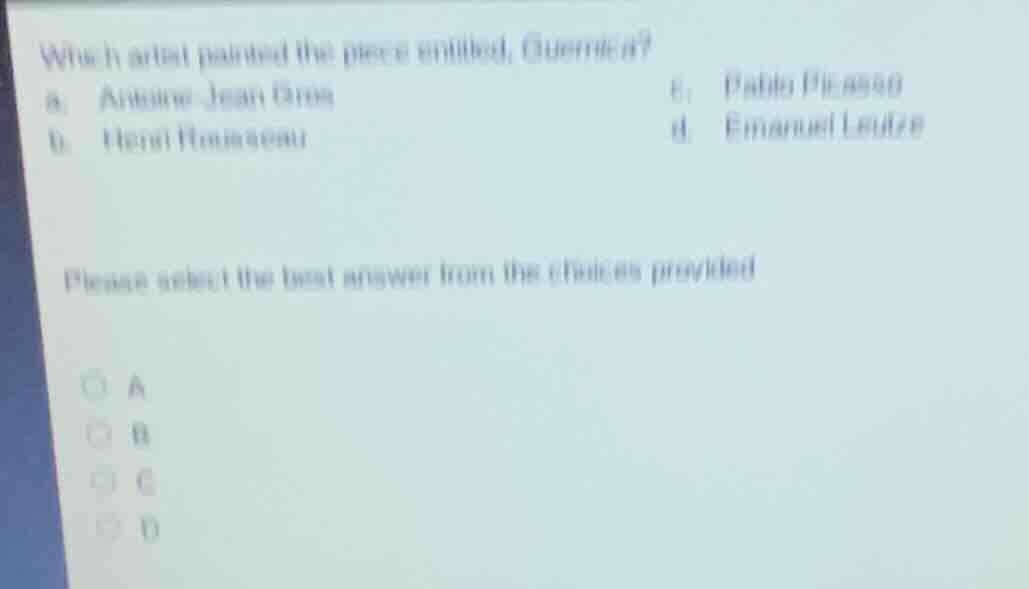which artist painted the piece entitled, guernica? a. antoine - jean gr…