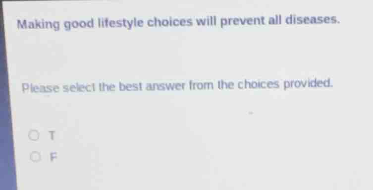 making good lifestyle choices will prevent all diseases. please select …
