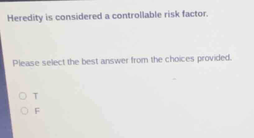 heredity is considered a controllable risk factor. please select the be…