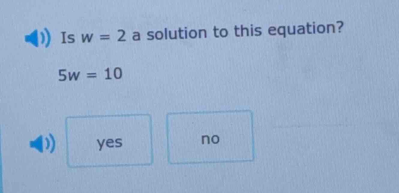 is w = 2 a solution to this equation? 5w = 10 yes no
