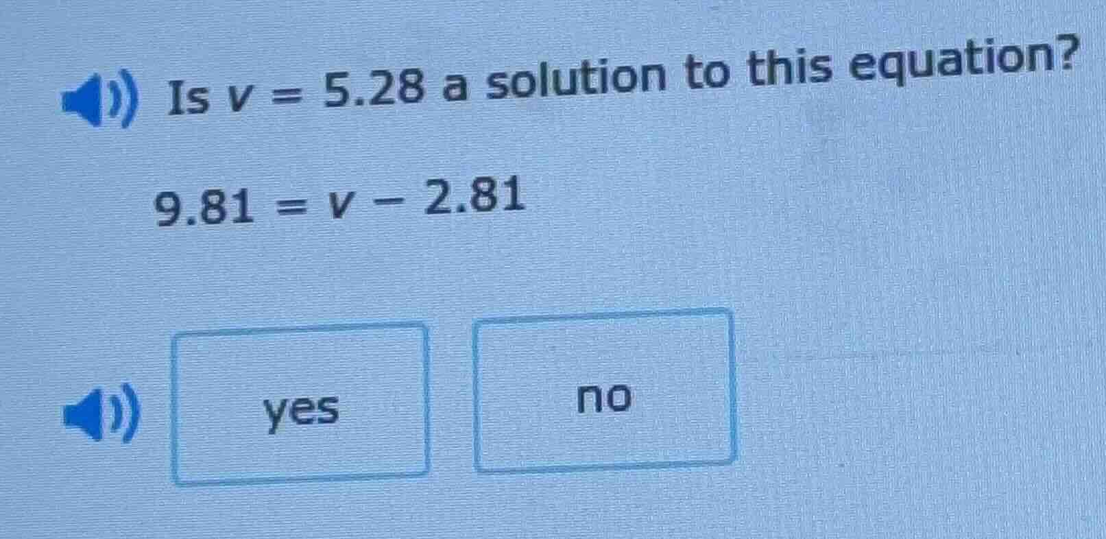 is ( v = 5.28 ) a solution to this equation?( 9.81 = v - 2.81 )