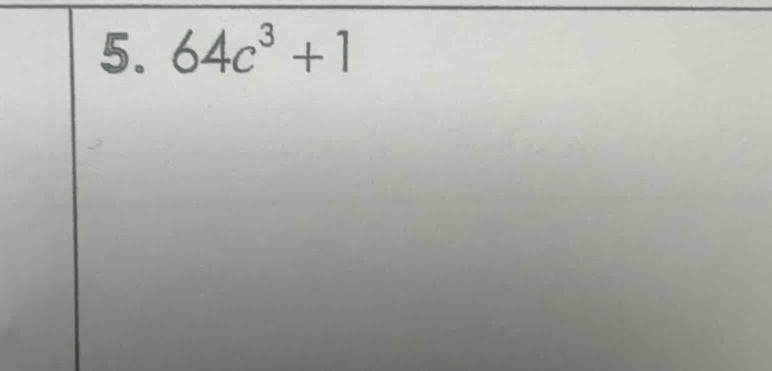 5. $64c^3 + 1$