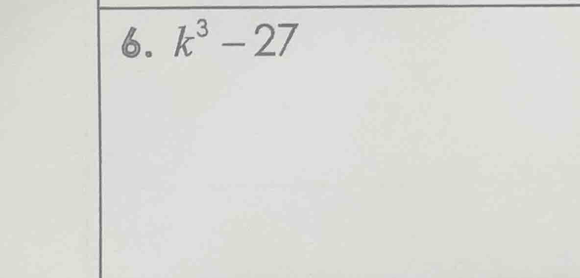 6. ( k^3 - 27 )