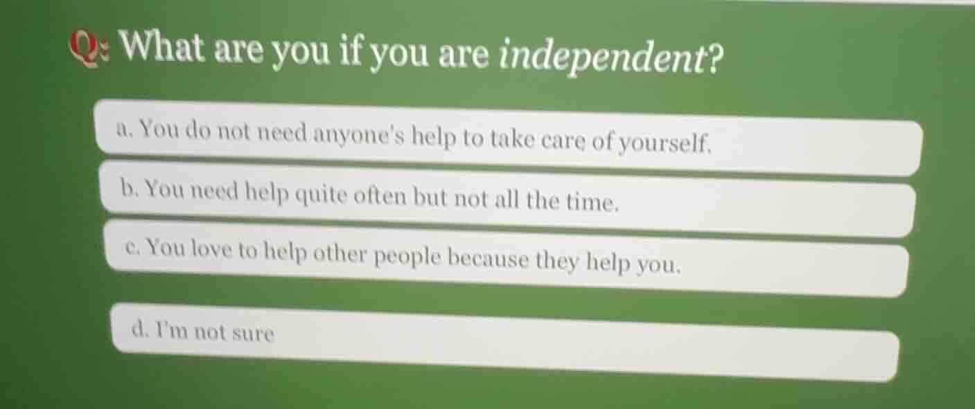 q: what are you if you are independent? a. you do not need anyones help…