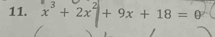 11. ( x^{3}+2x^{2}+9x + 18 = 0 )