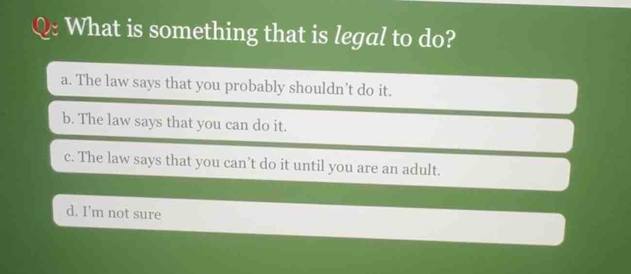 q: what is something that is legal to do? a. the law says that you prob…