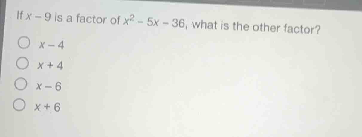 if $x - 9$ is a factor of $x^2 - 5x - 36$, what is the other factor?\ $…
