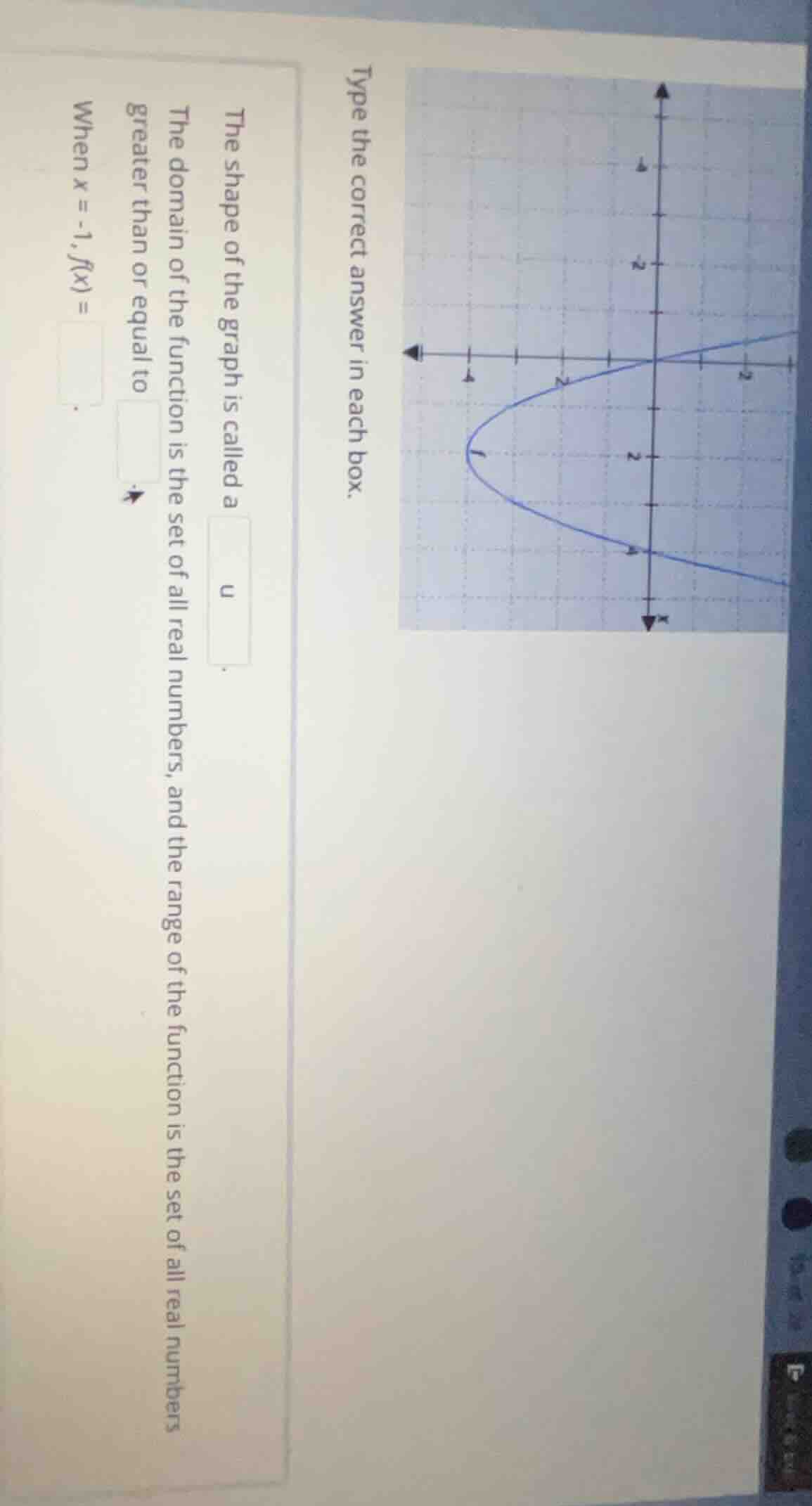 type the correct answer in each box. the shape of the graph is called a…