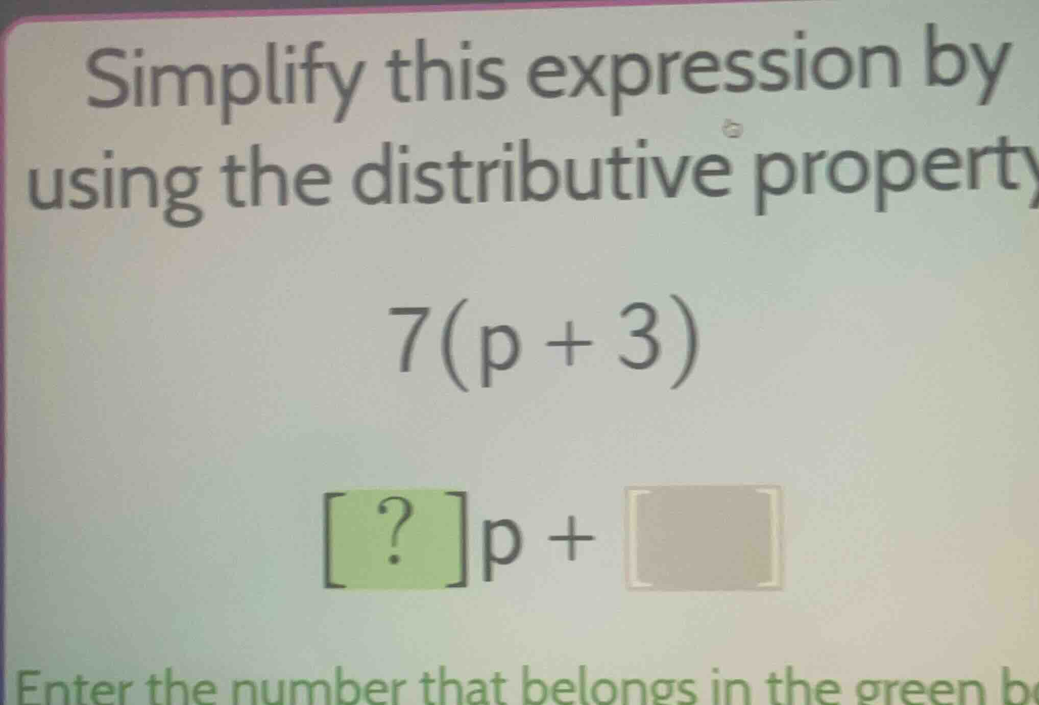 simplify this expression by using the distributive property 7(p + 3) ?p…