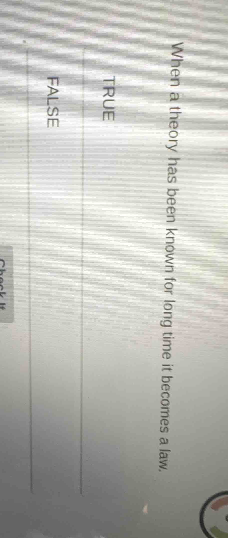 when a theory has been known for long time it becomes a law. true false