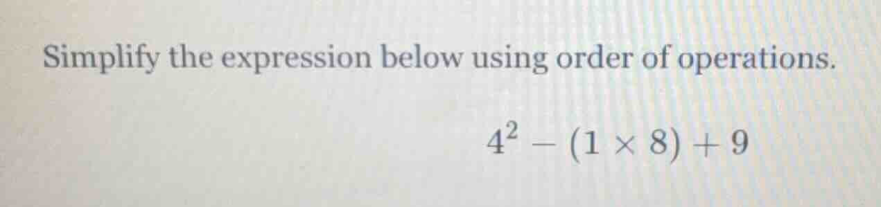 simplify the expression below using order of operations. $4^2 - (1 \tim…