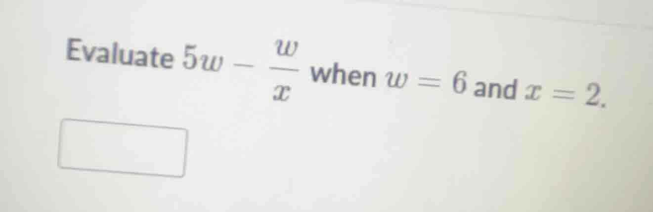 evaluate $5w - \\frac{w}{x}$ when $w = 6$ and $x = 2$.