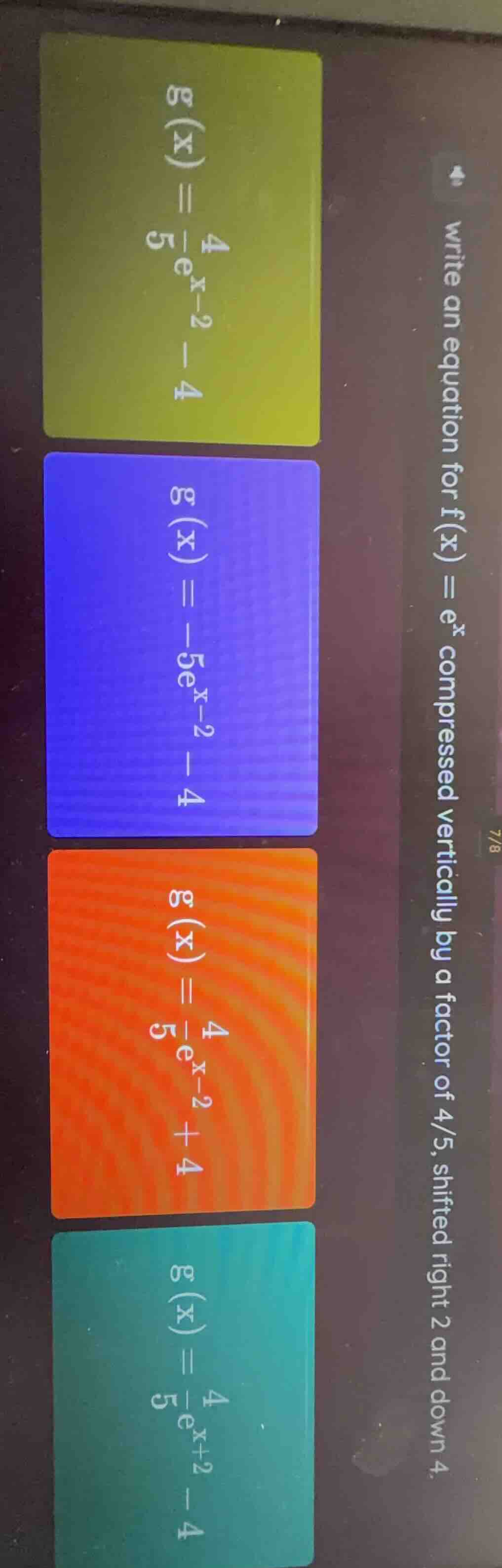 write an equation for f(x) = e^x compressed vertically by a factor of 4…