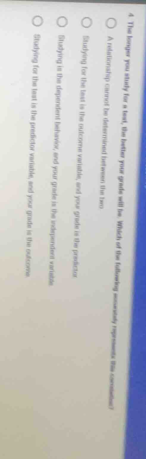 4. the longer you study for a test, the better your grade will be. whic…