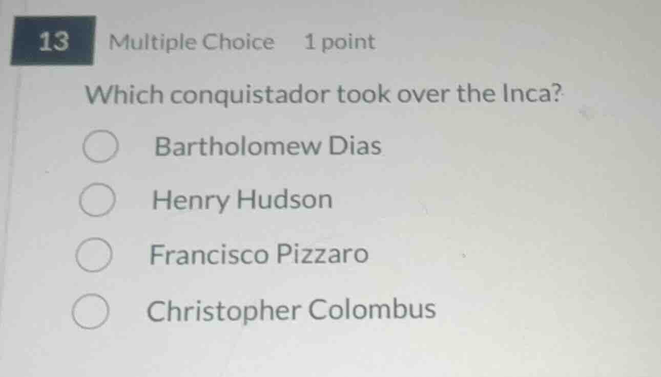 13 multiple choice 1 point which conquistador took over the inca? barth…