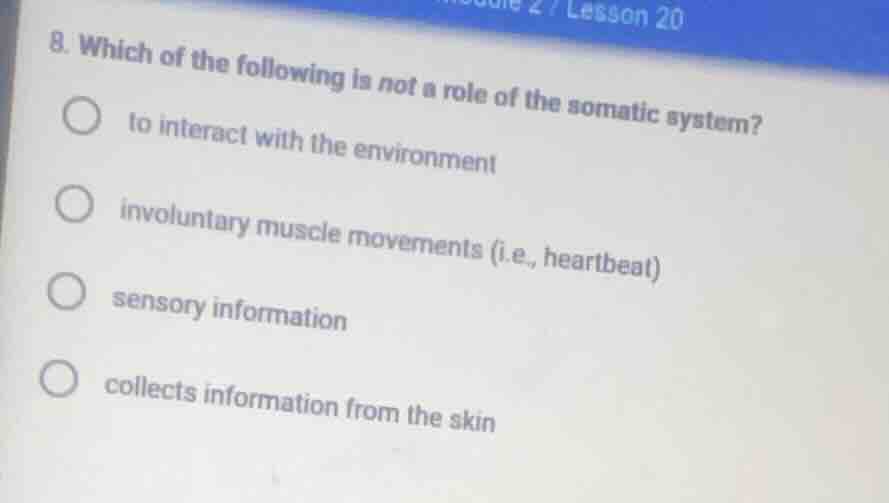 8. which of the following is not a role of the somatic system? to inter…