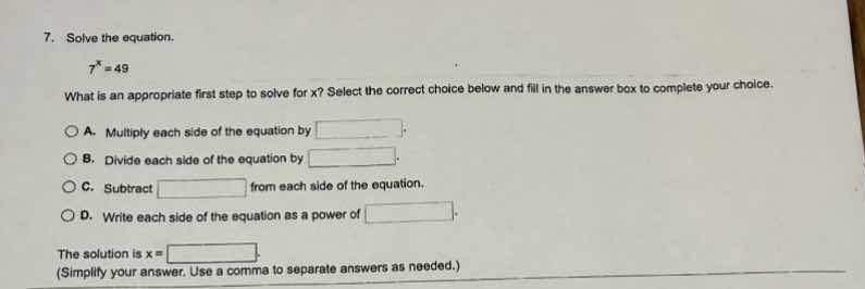 7. solve the equation. $7^x = 49$ what is an appropriate first step to …