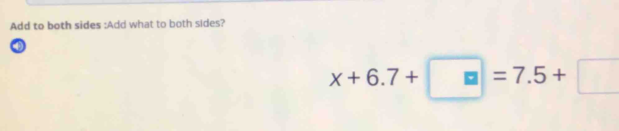 add to both sides :add what to both sides? x + 6.7 + \\boxed{} = 7.5 + …
