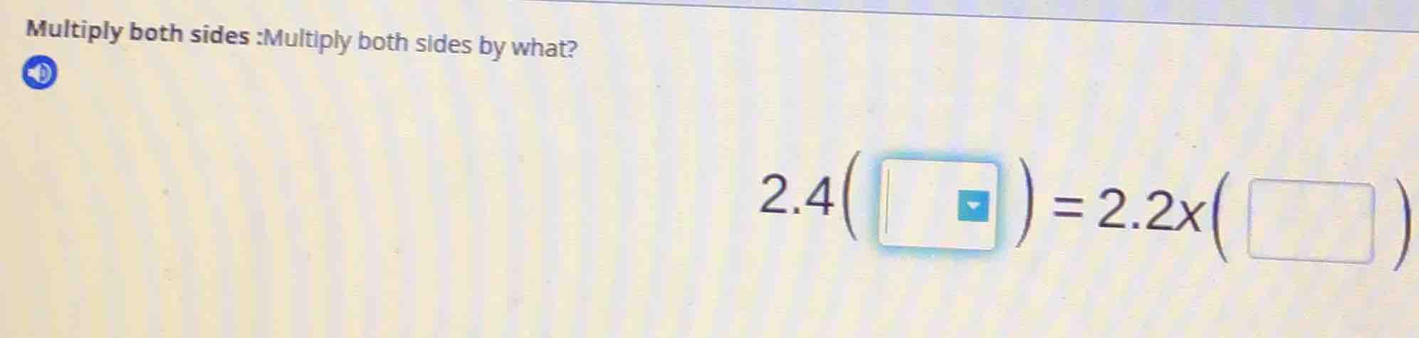 multiply both sides :multiply both sides by what? 2.4\\big(\\ \\big)=2.…