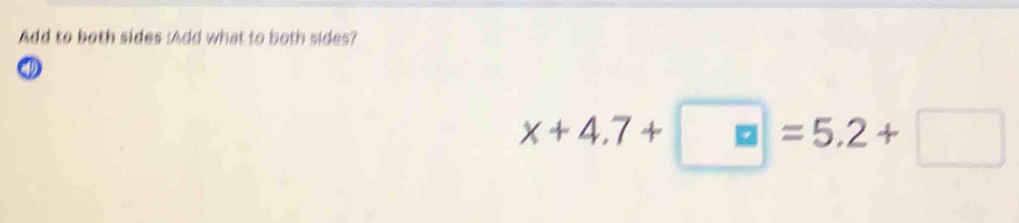 add to both sides?add what to both sides? $x + 4.7 + \\square = 5.2 + \…
