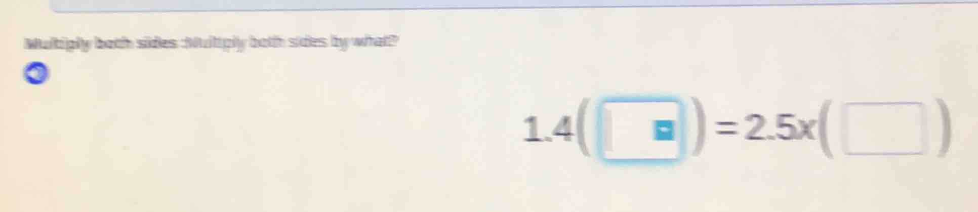multiply both sides: multiply both sides by what? 1.4(□) = 2.5x(□)