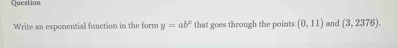 question write an exponential function in the form $y = ab^x$ that goes…