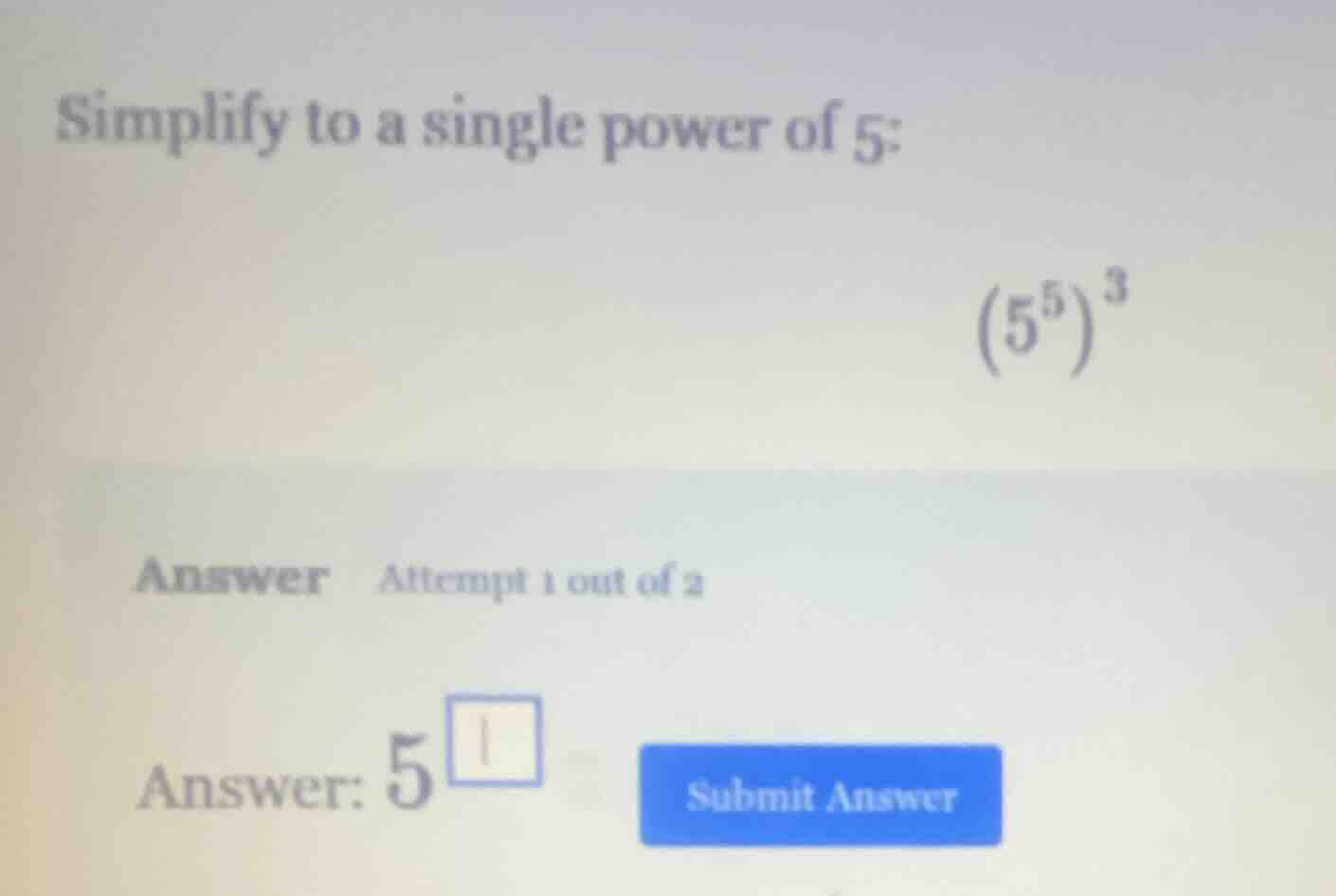 simplify to a single power of 5: \\(\\left(5^{5}\ ight)^{3}\\) answer a…