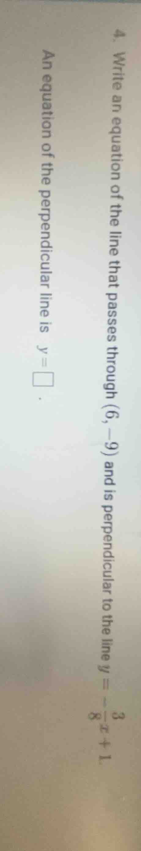 4. write an equation of the line that passes through (6, -9) and is per…